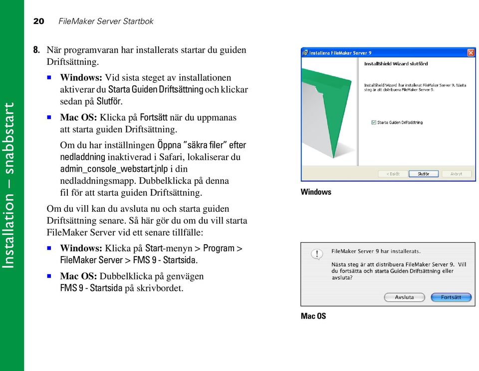 Om du har inställningen Öppna säkra filer efter nedladdning inaktiverad i Safari, lokaliserar du admin_console_webstart.jnlp i din nedladdningsmapp.