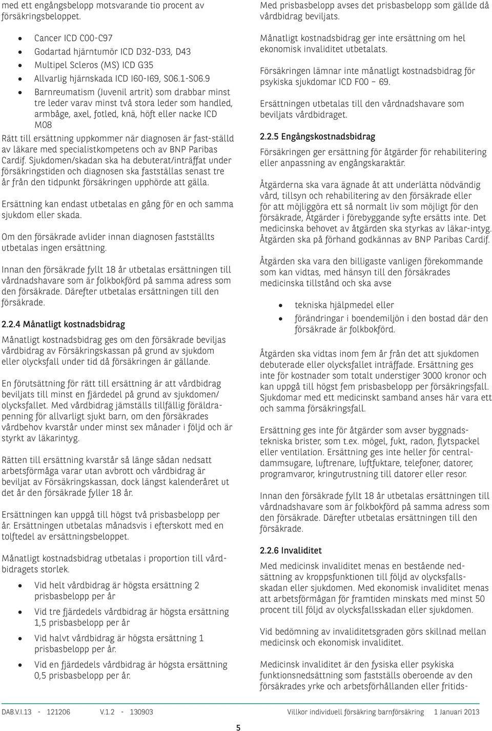 är fast-ställd av läkare med specialistkompetens och av BNP Paribas Cardif.