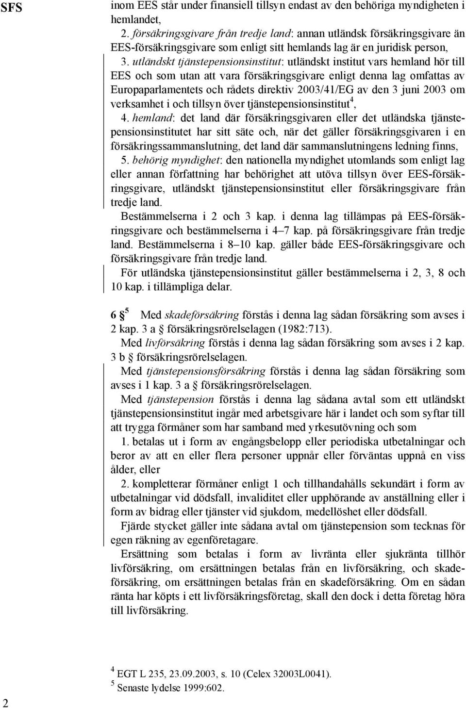 utländskt tjänstepensionsinstitut: utländskt institut vars hemland hör till EES och som utan att vara försäkringsgivare enligt denna lag omfattas av Europaparlamentets och rådets direktiv 2003/41/EG