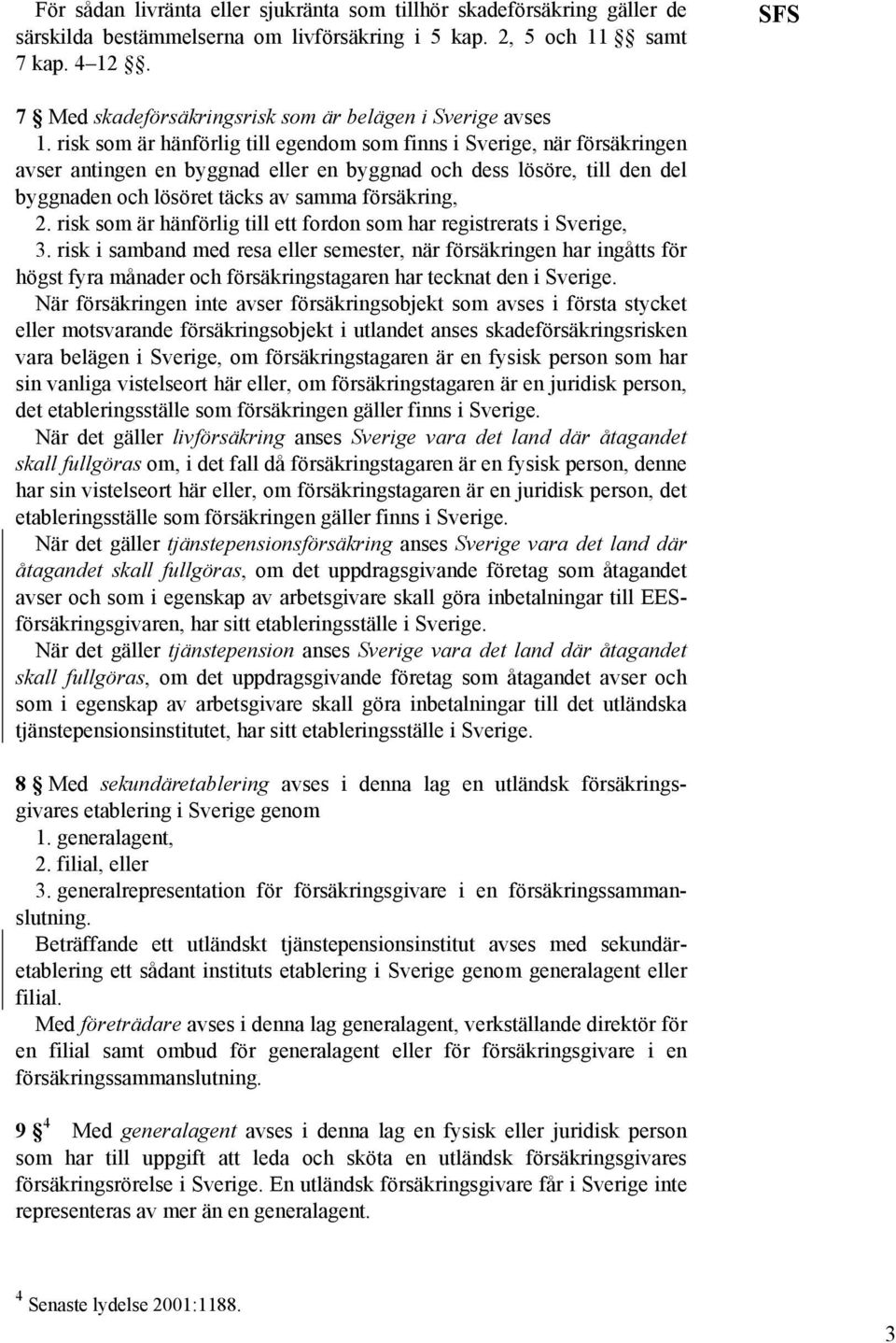 risk som är hänförlig till egendom som finns i Sverige, när försäkringen avser antingen en byggnad eller en byggnad och dess lösöre, till den del byggnaden och lösöret täcks av samma försäkring, 2.