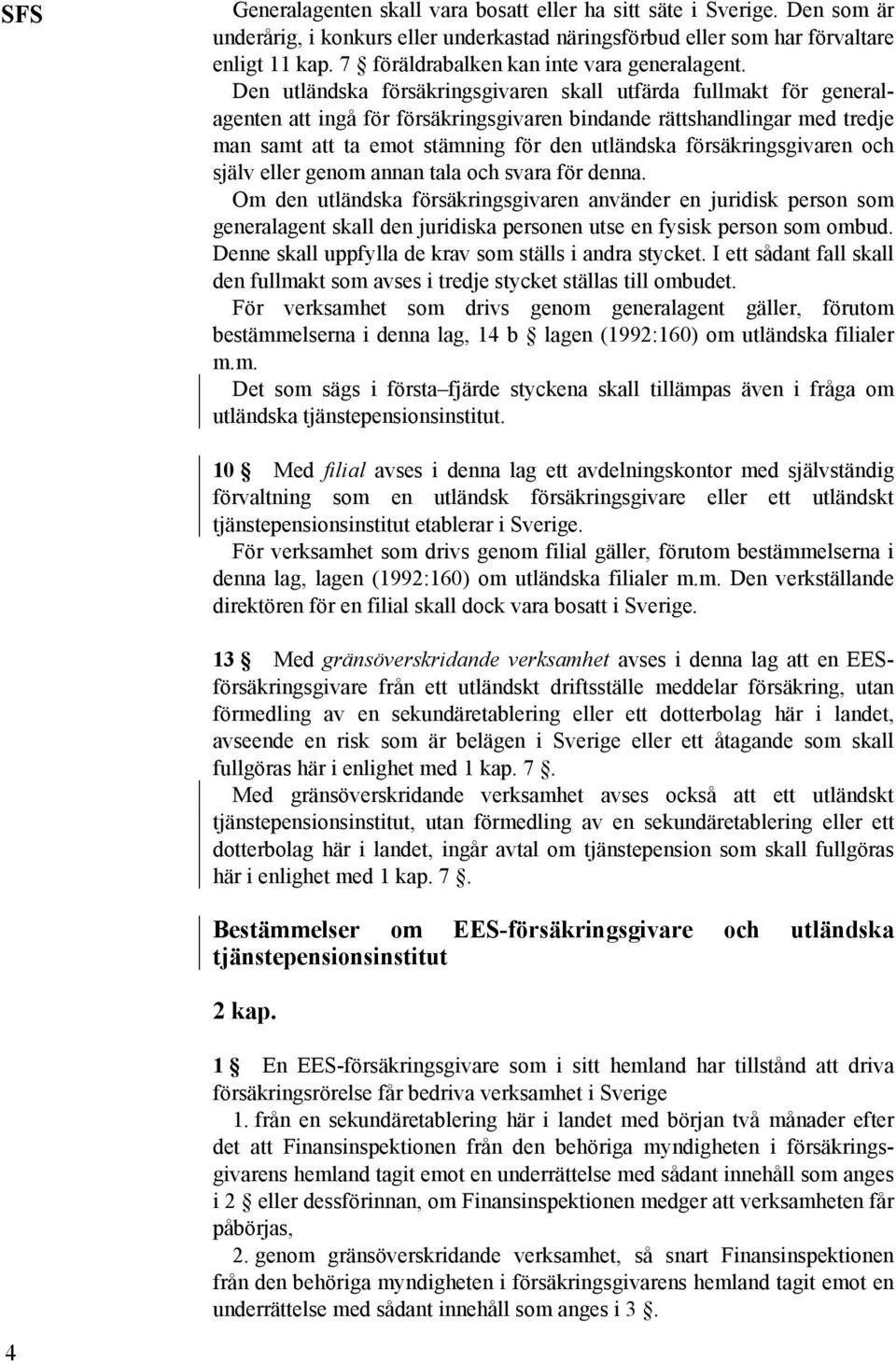 Den utländska försäkringsgivaren skall utfärda fullmakt för generalagenten att ingå för försäkringsgivaren bindande rättshandlingar med tredje man samt att ta emot stämning för den utländska