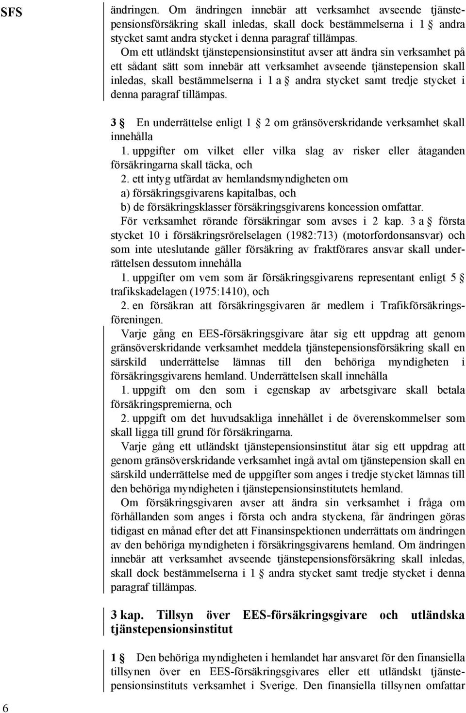 samt tredje stycket i denna paragraf tillämpas. 3 En underrättelse enligt 1 2 om gränsöverskridande verksamhet skall innehålla 1.