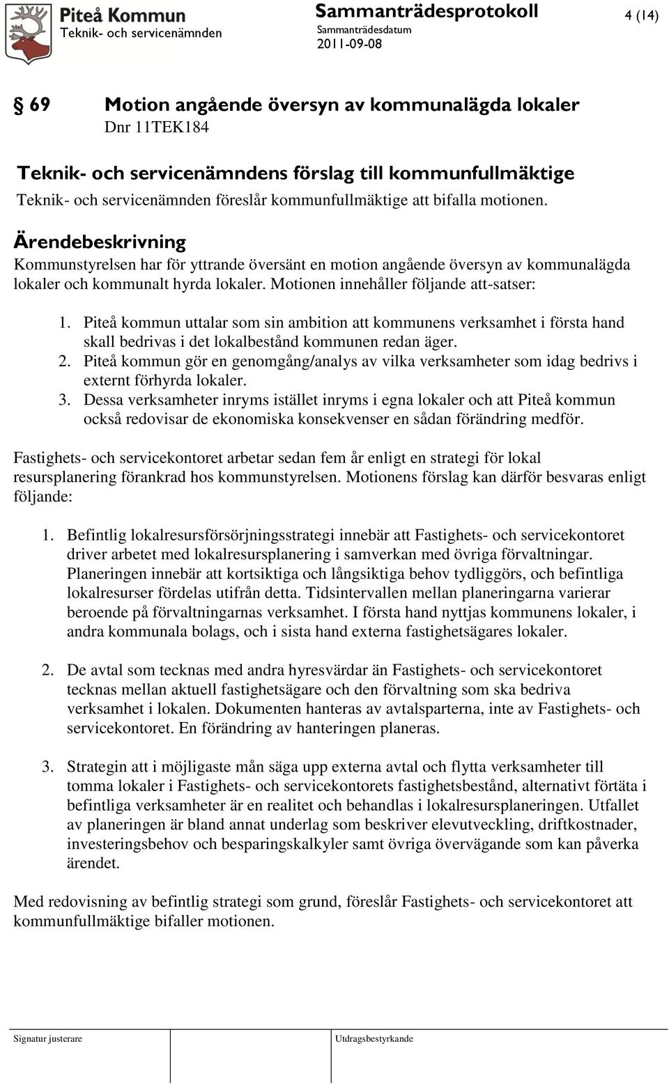 Piteå kommun uttalar som sin ambition att kommunens verksamhet i första hand skall bedrivas i det lokalbestånd kommunen redan äger. 2.