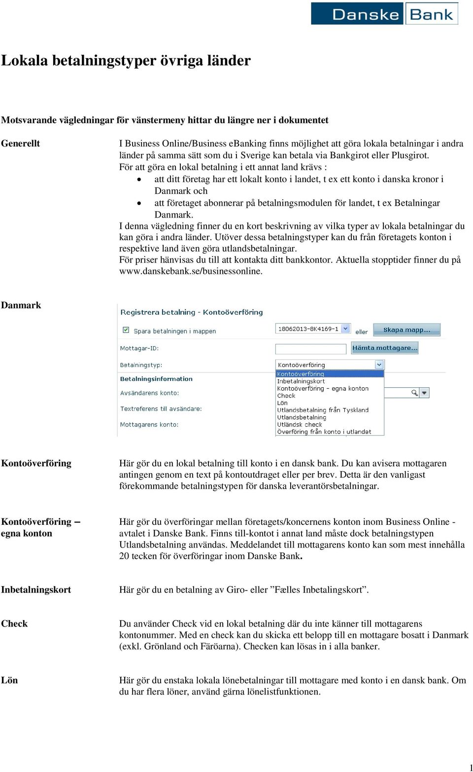 För att göra en lokal betalning i ett annat land krävs : att ditt företag har ett lokalt konto i landet, t ex ett konto i danska kronor i Danmark och att företaget abonnerar på betalningsmodulen för