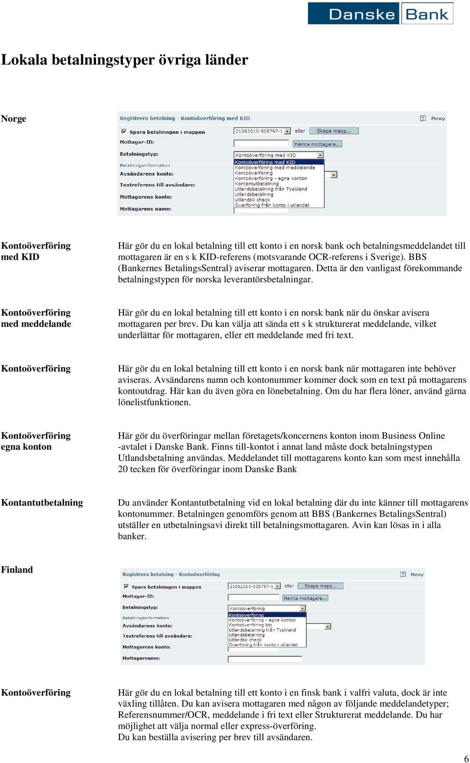 med meddelande Här gör du en lokal betalning till ett konto i en norsk bank när du önskar avisera mottagaren per brev.