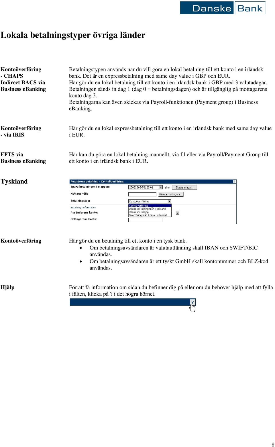 Business ebanking Betalningen sänds in dag 1 (dag 0 = betalningsdagen) och är tillgänglig på mottagarens konto dag 3.