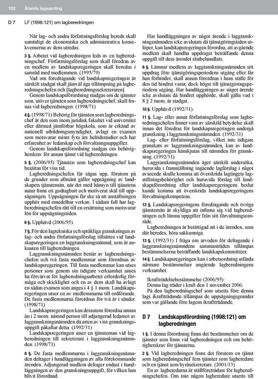 (1995/79) Vad om föredragande vid landskapsregeringen är särskilt stadgat skall jämväl äga tillämpning på lagberedningschefen och [lagberedningssekreteraren].