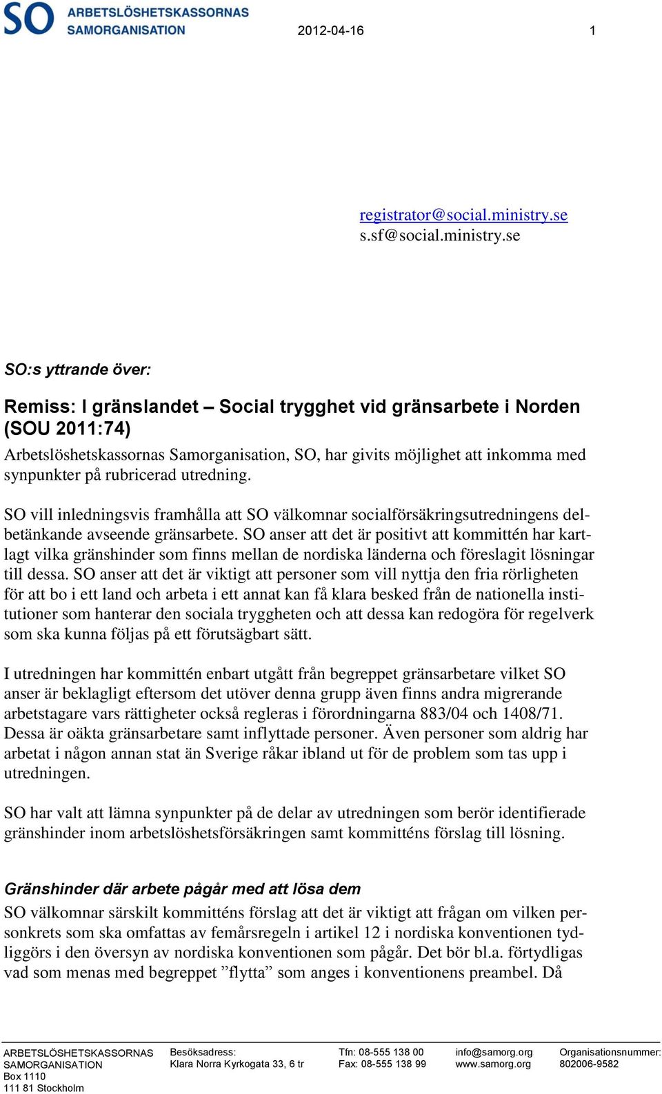 se SO:s yttrande över: Remiss: I gränslandet Social trygghet vid gränsarbete i Norden (SOU 2011:74) Arbetslöshetskassornas Samorganisation, SO, har givits möjlighet att inkomma med synpunkter på