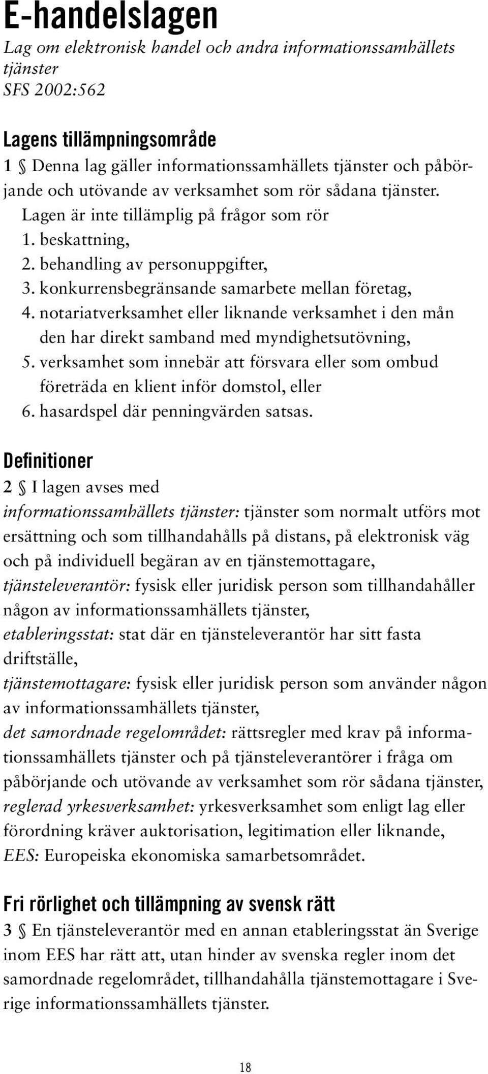 notariatverksamhet eller liknande verksamhet i den mån den har direkt samband med myndighetsutövning, 5. verksamhet som innebär att försvara eller som ombud företräda en klient inför domstol, eller 6.