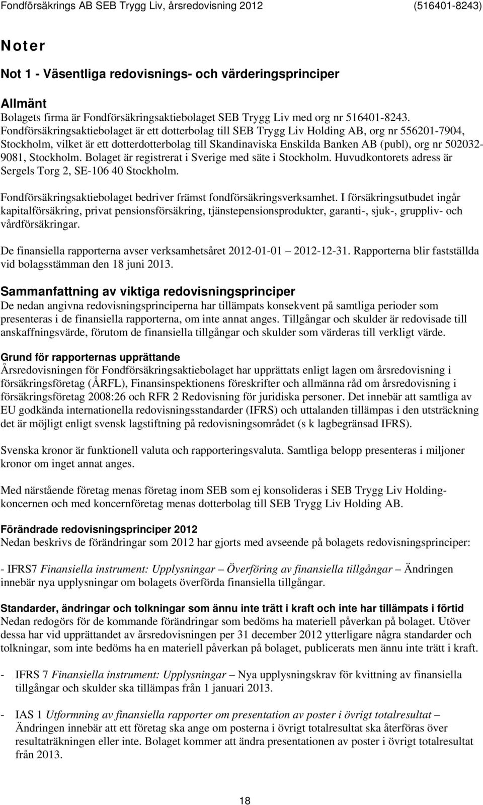 502032-9081, Stockholm. Bolaget är registrerat i Sverige med säte i Stockholm. Huvudkontorets adress är Sergels Torg 2, SE-106 40 Stockholm.