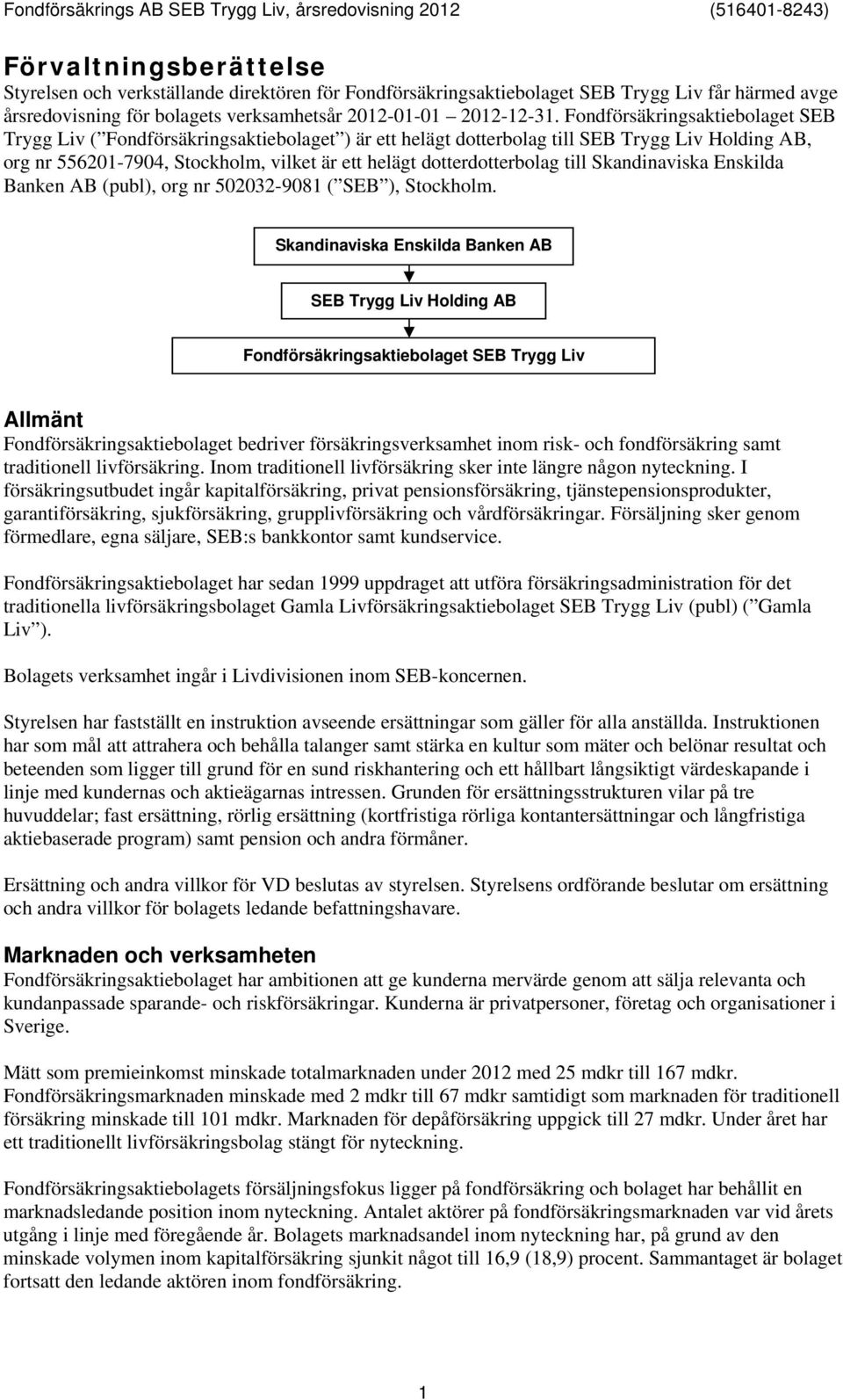 dotterdotterbolag till Skandinaviska Enskilda Banken AB (publ), org nr 502032-9081 ( SEB ), Stockholm.