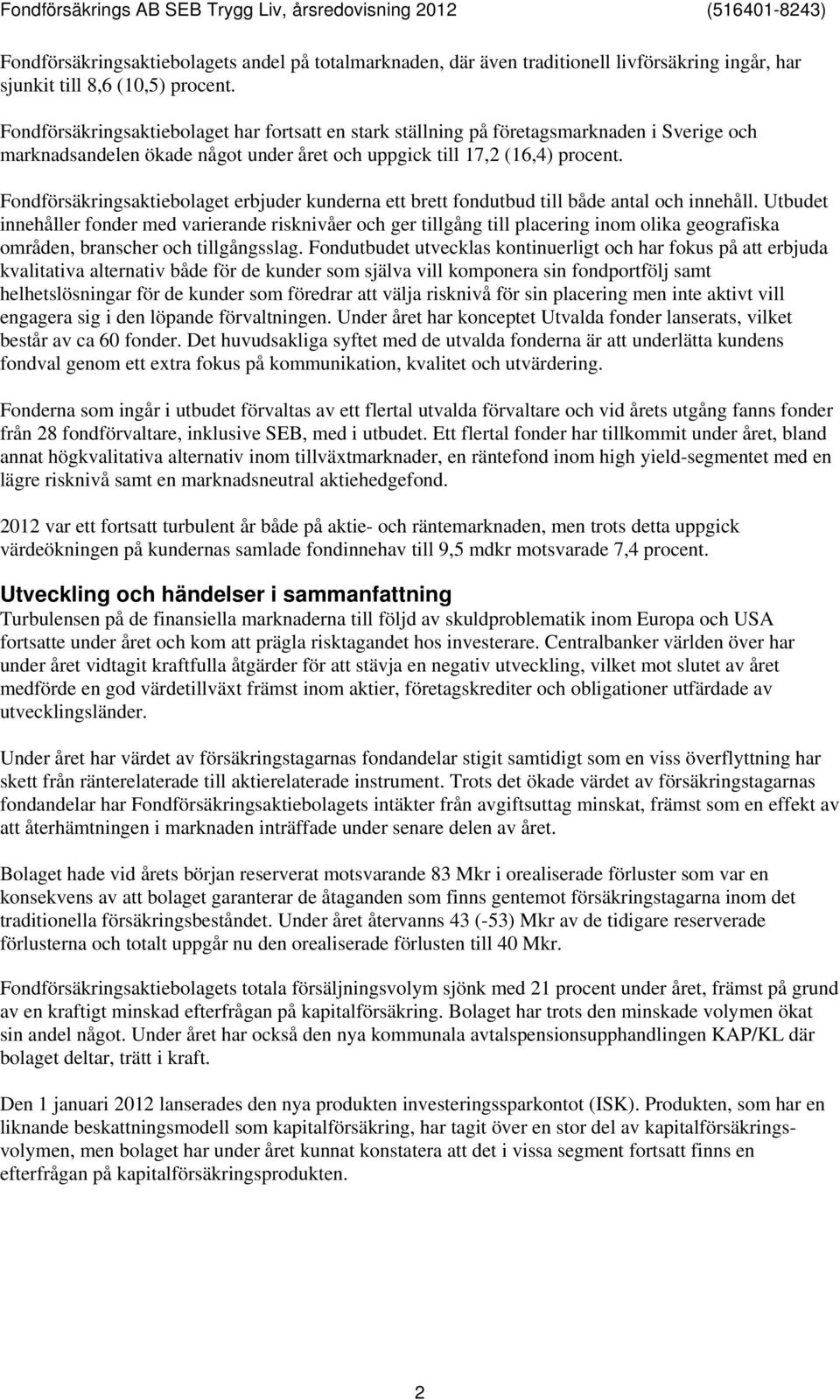 Fondförsäkringsaktiebolaget erbjuder kunderna ett brett fondutbud till både antal och innehåll.