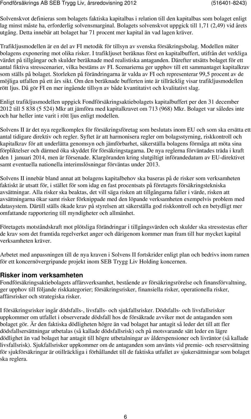 Trafikljusmodellen är en del av FI metodik för tillsyn av svenska försäkringsbolag. Modellen mäter bolagens exponering mot olika risker.