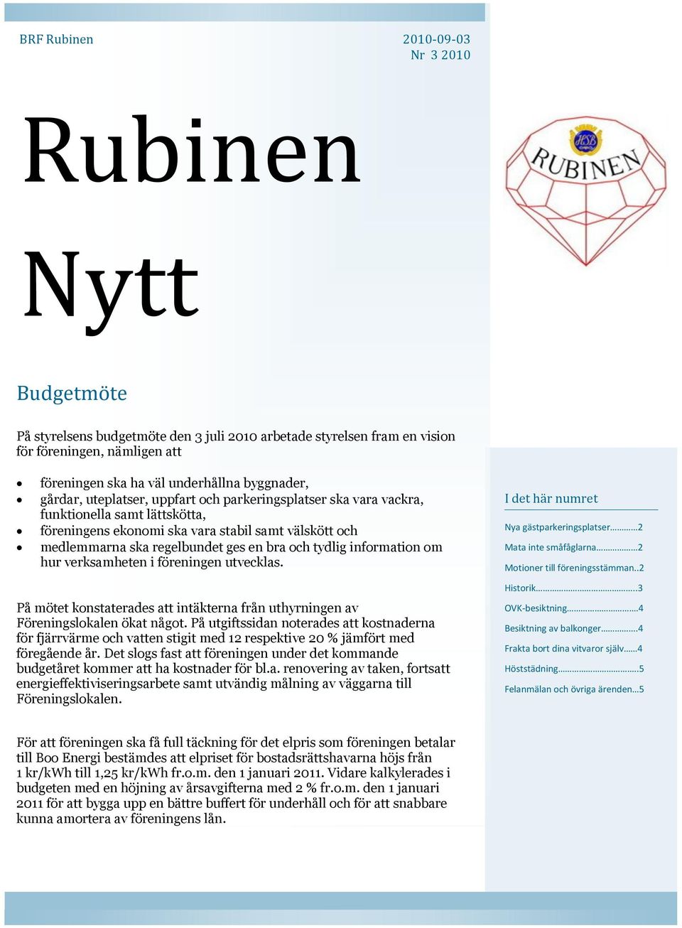 bra och tydlig information om hur verksamheten i föreningen utvecklas. I det här numret Nya gästparkeringsplatser 2 Mata inte småfåglarna 2 Motioner till föreningsstämman.