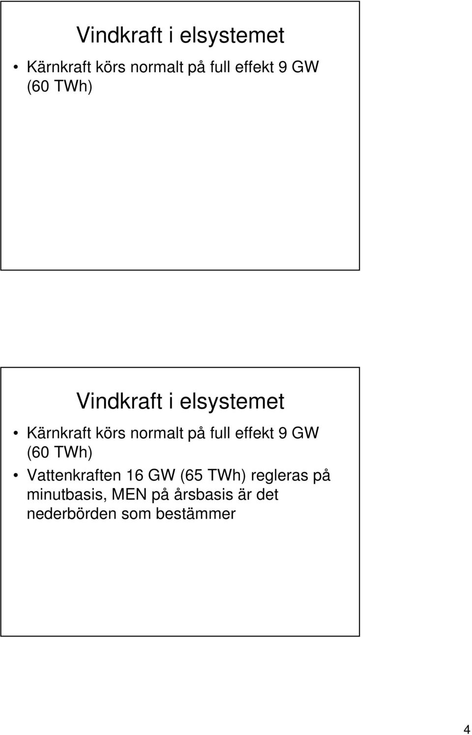på minutbasis, MEN på årsbasis är det nederbörden som bestämmer