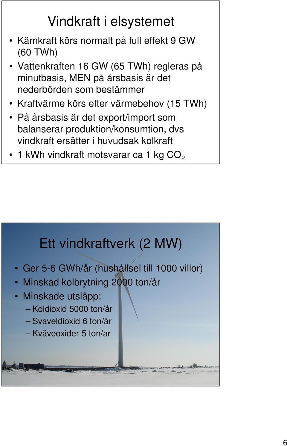produktion/konsumtion, dvs vindkraft ersätter i huvudsak kolkraft 1 kwh vindkraft motsvarar ca 1 kg CO 2 Ett vindkraftverk (2 MW) Ger 5-6