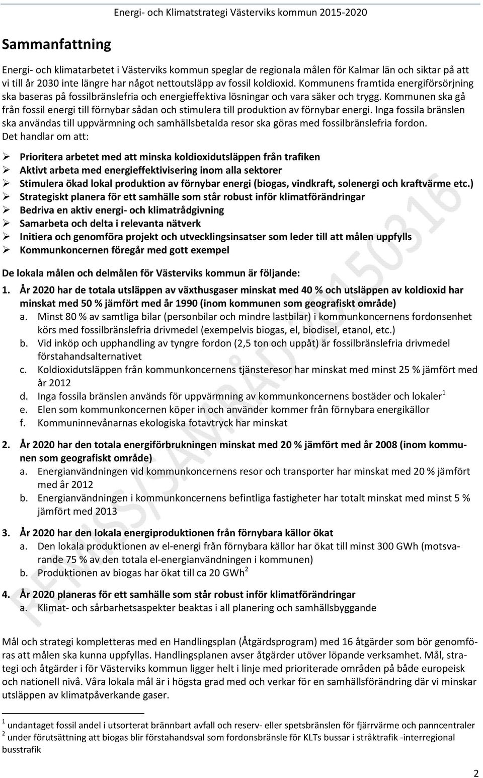 Kommunen ska gå från fossil energi till förnybar sådan och stimulera till produktion av förnybar energi.