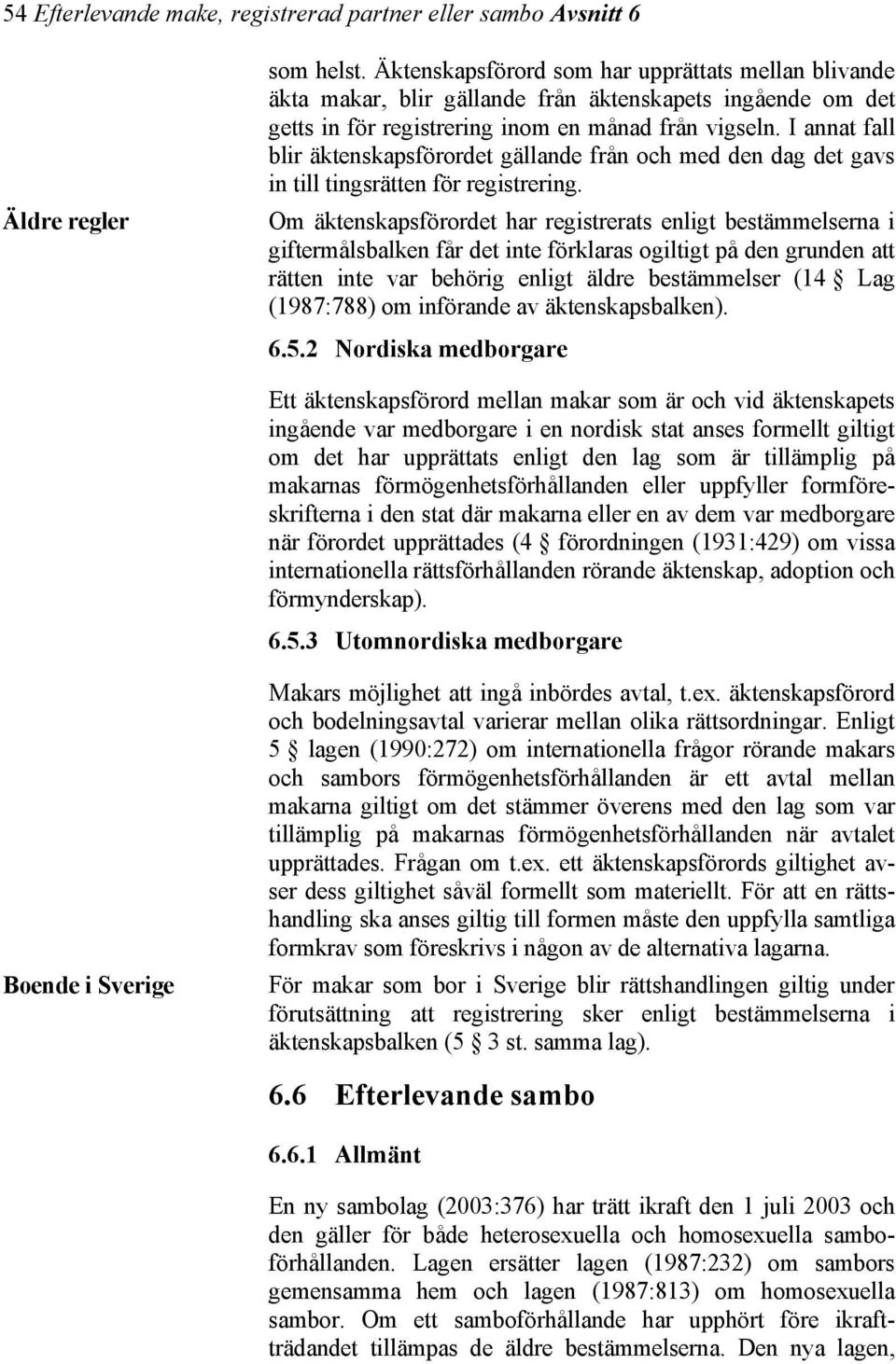 I annat fall blir äktenskapsförordet gällande från och med den dag det gavs in till tingsrätten för registrering.