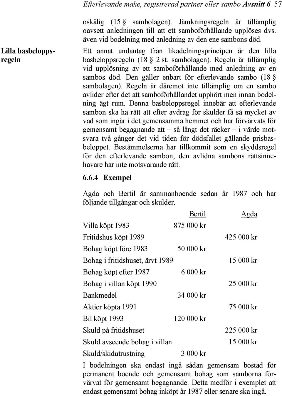 Ett annat undantag från likadelningsprincipen är den lilla basbeloppsregeln (18 2 st. sambolagen). Regeln är tillämplig vid upplösning av ett samboförhållande med anledning av en sambos död.