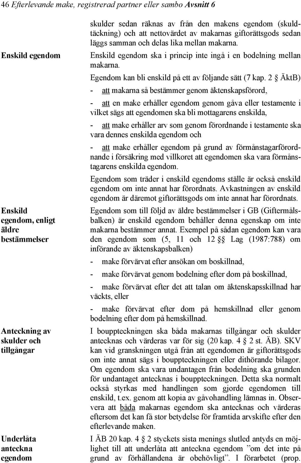 Enskild egendom ska i princip inte ingå i en bodelning mellan makarna. Egendom kan bli enskild på ett av följande sätt (7 kap.