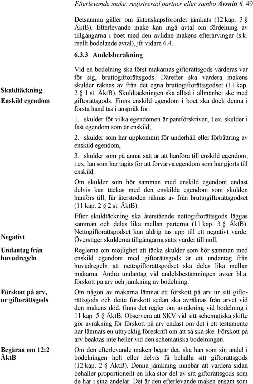 3 Andelsberäkning Skuldtäckning Enskild egendom Negativt Undantag från huvudregeln Förskott på arv, ur giftorättsgods Begäran om 12:2 ÄktB Vid en bodelning ska först makarnas giftorättsgods värderas