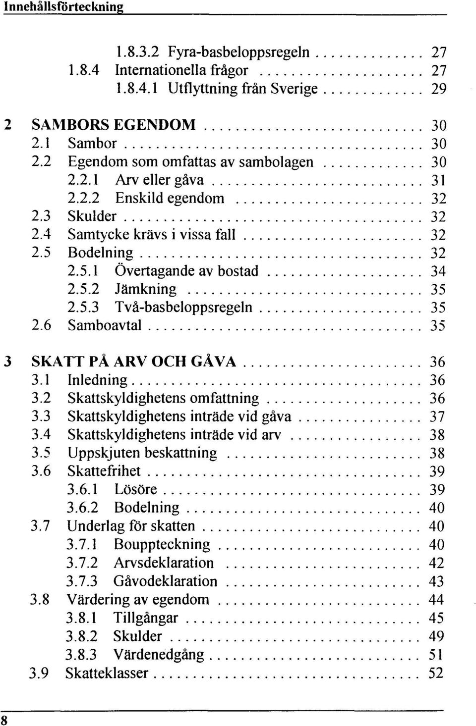 6 Samboavtal 35 3 SKATT PÄ ARV OCH GÄVA 36 3.1 Inledning 36 3.2 Skattskyldighetens omfattning 36 3.3 Skattskyldighetens inträde vid gäva 37 3.4 Skattskyldighetens inträde vid arv 38 3.