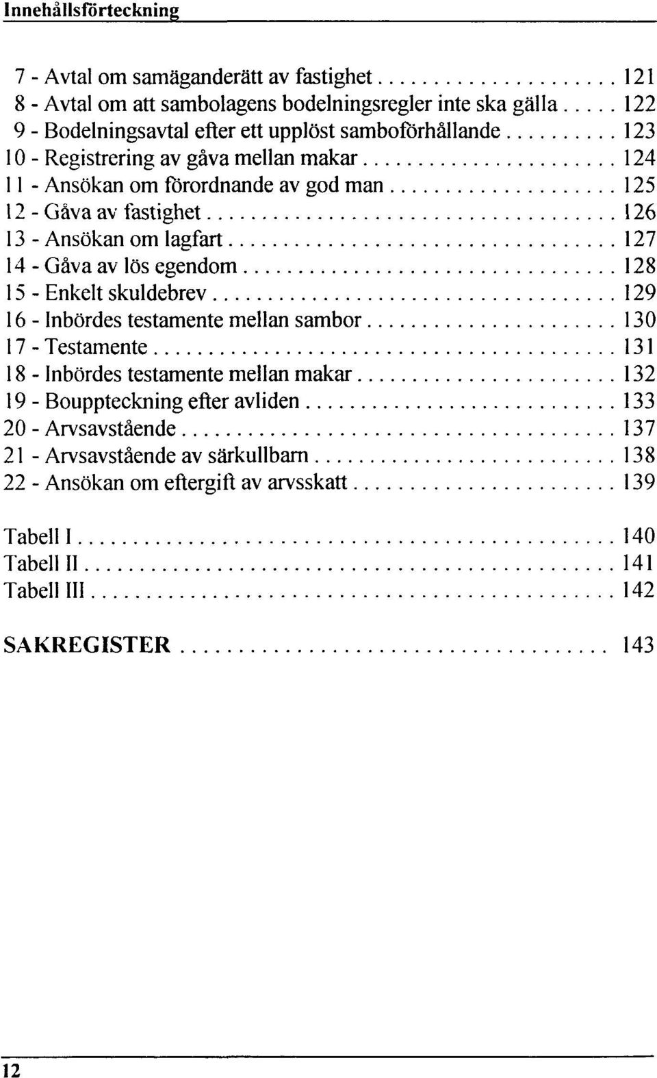 lös egendom 128 15 - Enkelt skuldebrev 129 16 - Inbördes testamente mellan sambor 130 17 - Testamente 131 18 - Inbördes testamente mellan makar 132 19 - Bouppteckning