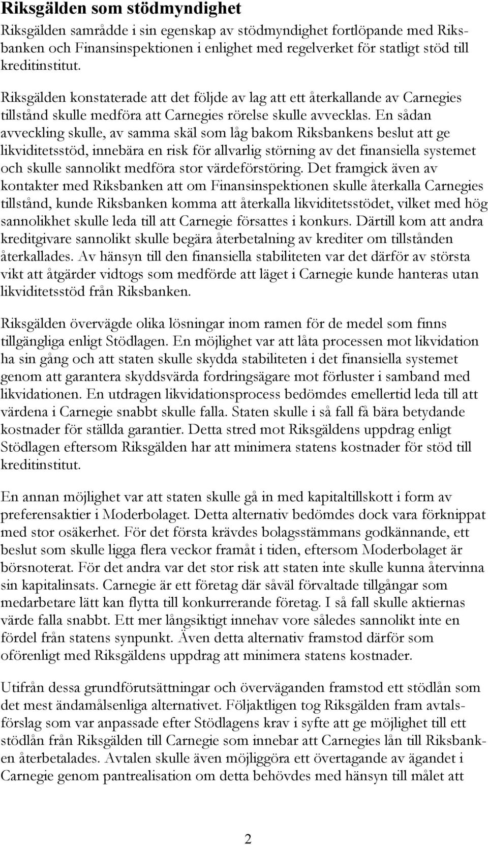 En sådan avveckling skulle, av samma skäl som låg bakom Riksbankens beslut att ge likviditetsstöd, innebära en risk för allvarlig störning av det finansiella systemet och skulle sannolikt medföra