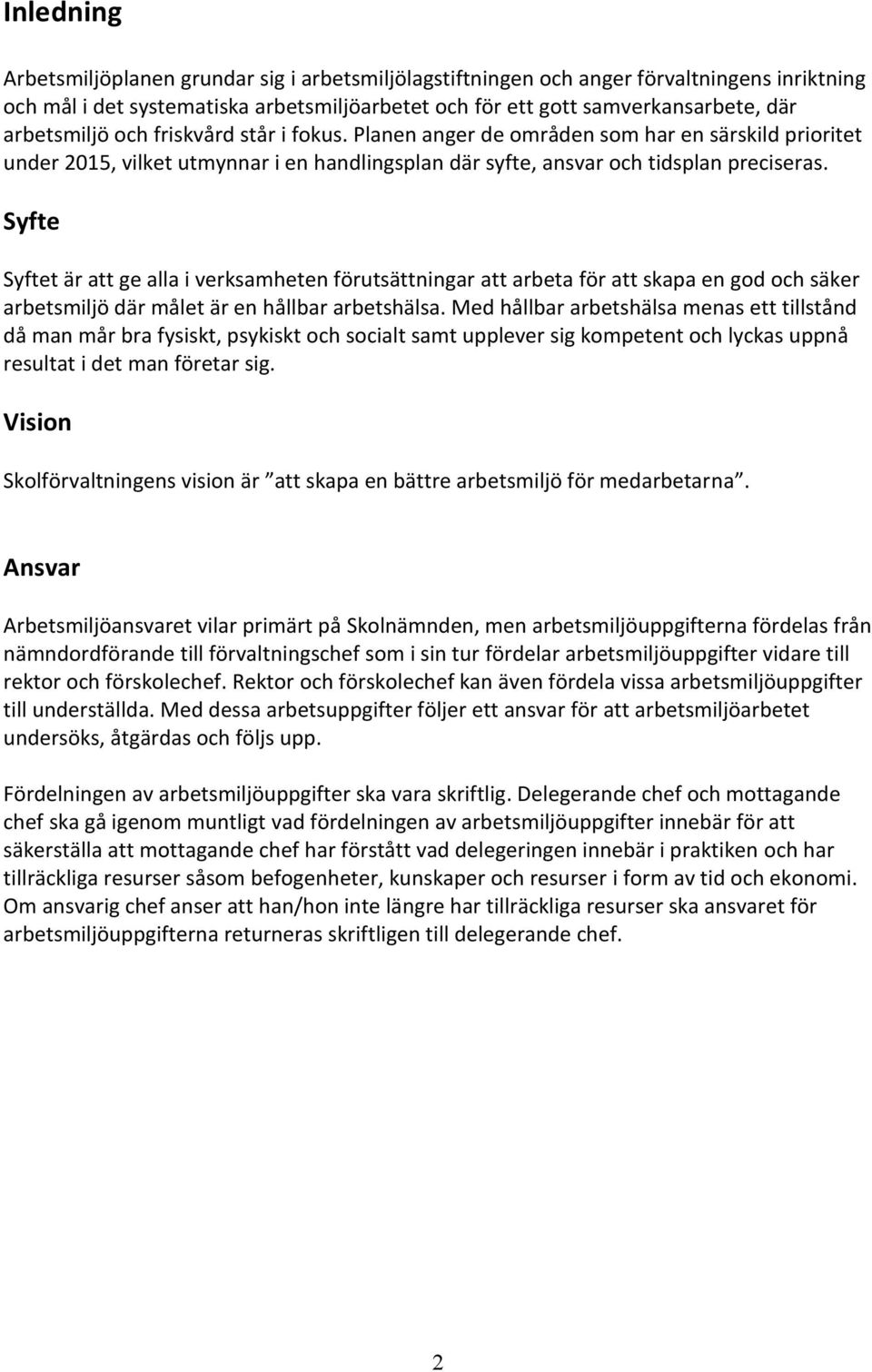 Syfte Syftet är att ge alla i verksamheten förutsättningar att arbeta för att skapa en god och säker arbetsmiljö där målet är en hållbar arbetshälsa.