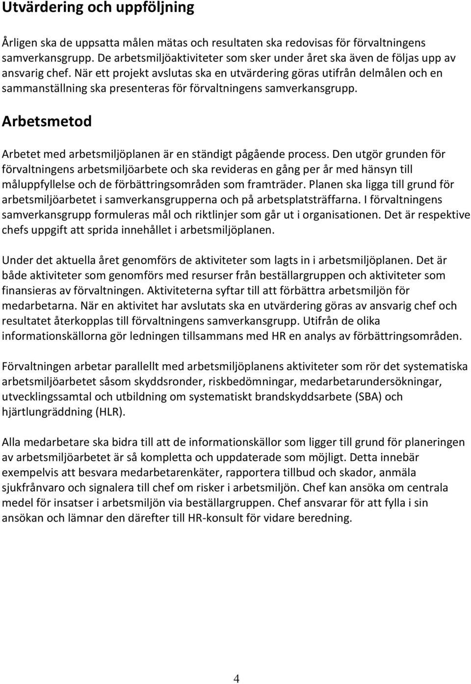 När ett projekt avslutas ska en utvärdering göras utifrån delmålen och en sammanställning ska presenteras för förvaltningens samverkansgrupp.