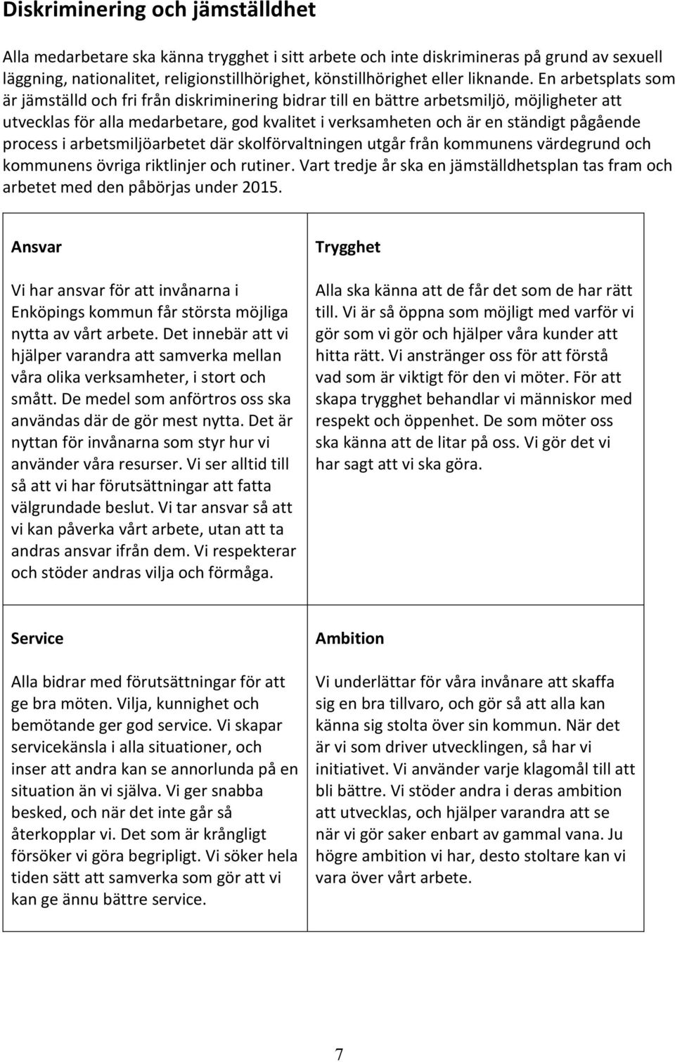 En arbetsplats som är jämställd och fri från diskriminering bidrar till en bättre arbetsmiljö, möjligheter att utvecklas för alla medarbetare, god kvalitet i verksamheten och är en ständigt pågående