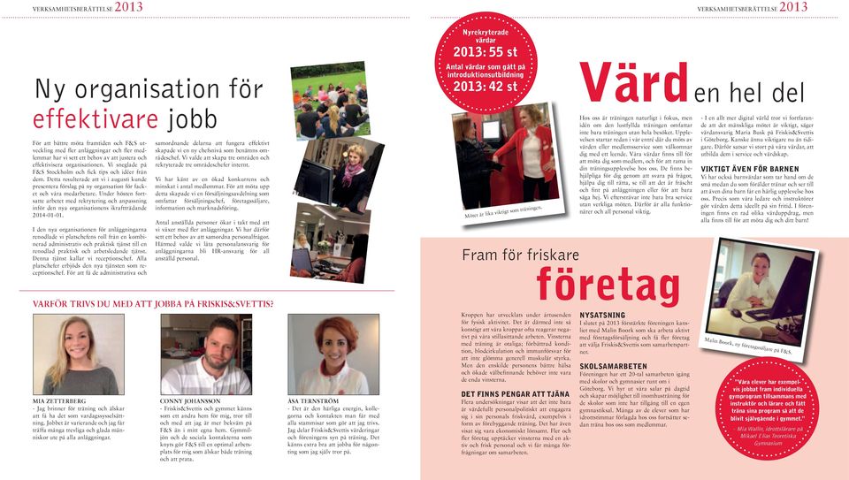 Detta resulterade att vi i augusti kunde presentera förslag på ny organsation för facket och våra medarbetare.