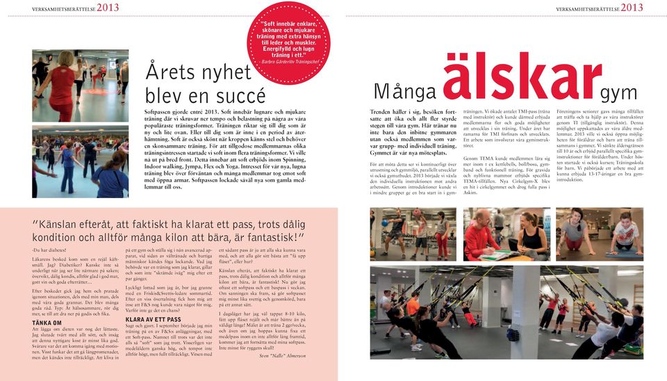Soft innebär lugnare och mjukare träning där vi skruvar ner tempo och belastning på några av våra populäraste träningsformer. Träningen riktar sig till dig som är ny och lite ovan.