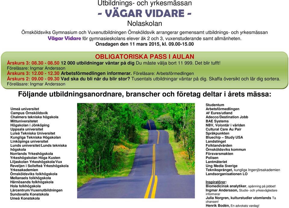 50 12 000 utbildningar väntar på dig Du måste välja bort 11 999. Det blir tufft! Föreläsare: Ingmar Andersson Årskurs 3: 12.00-12.30 Arbetsförmedlingen informerar.