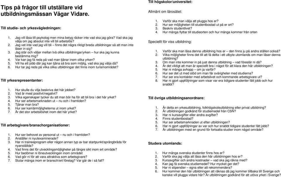 Jag står och väljer mellan två olika utbildningar/yrken hur ska jag kunna bestämma mig? 4. Var kan jag få reda på vad man tjänar inom olika yrken? 5.