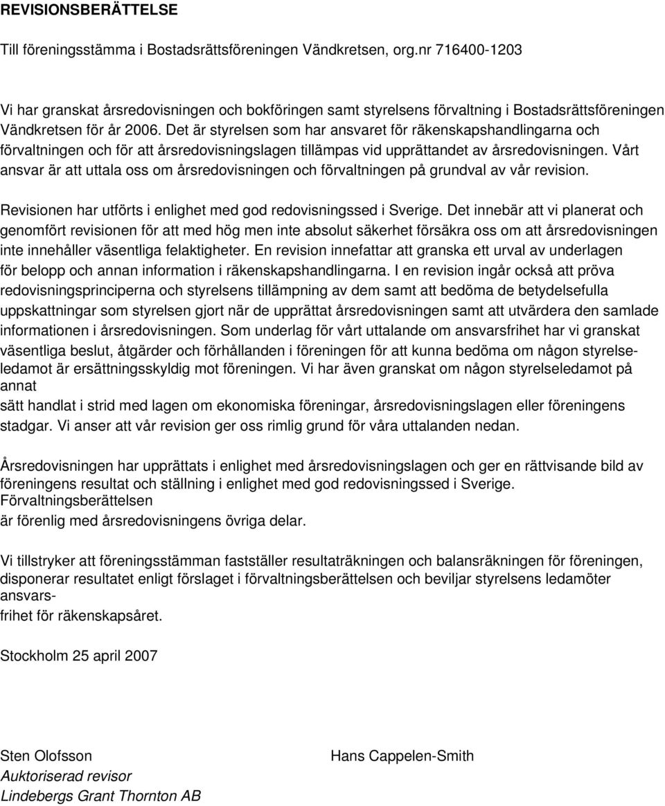 Det är styrelsen som har ansvaret för räkenskapshandlingarna och förvaltningen och för att årsredovisningslagen tillämpas vid upprättandet av årsredovisningen.