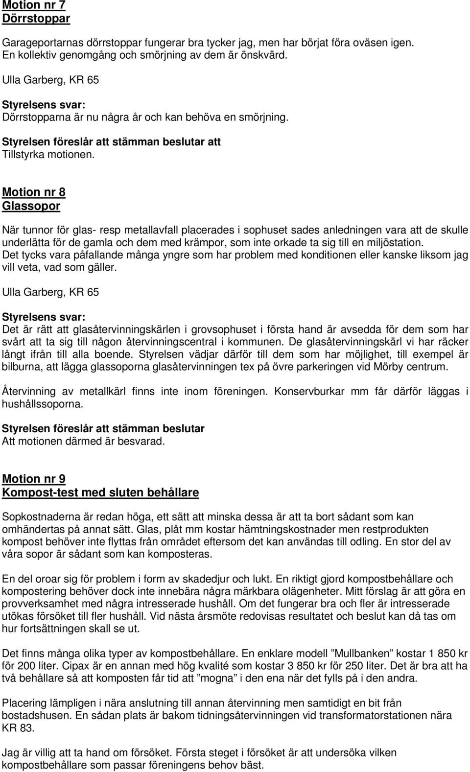 Motion nr 8 Glassopor När tunnor för glas- resp metallavfall placerades i sophuset sades anledningen vara att de skulle underlätta för de gamla och dem med krämpor, som inte orkade ta sig till en
