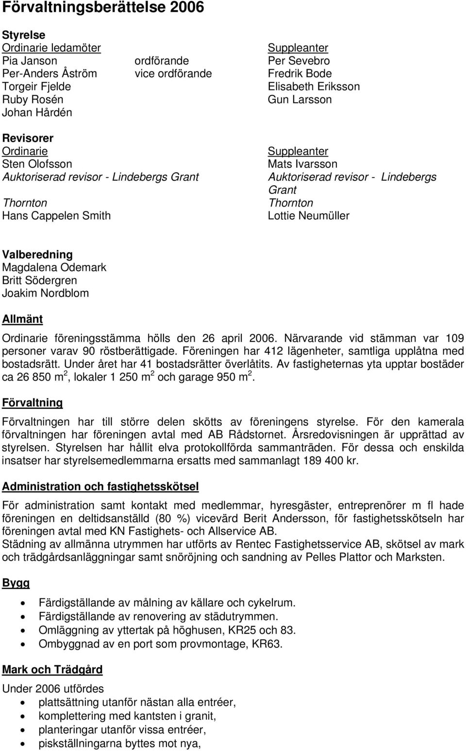 Lottie Neumüller Valberedning Magdalena Odemark Britt Södergren Joakim Nordblom Allmänt Ordinarie föreningsstämma hölls den 26 april 2006.