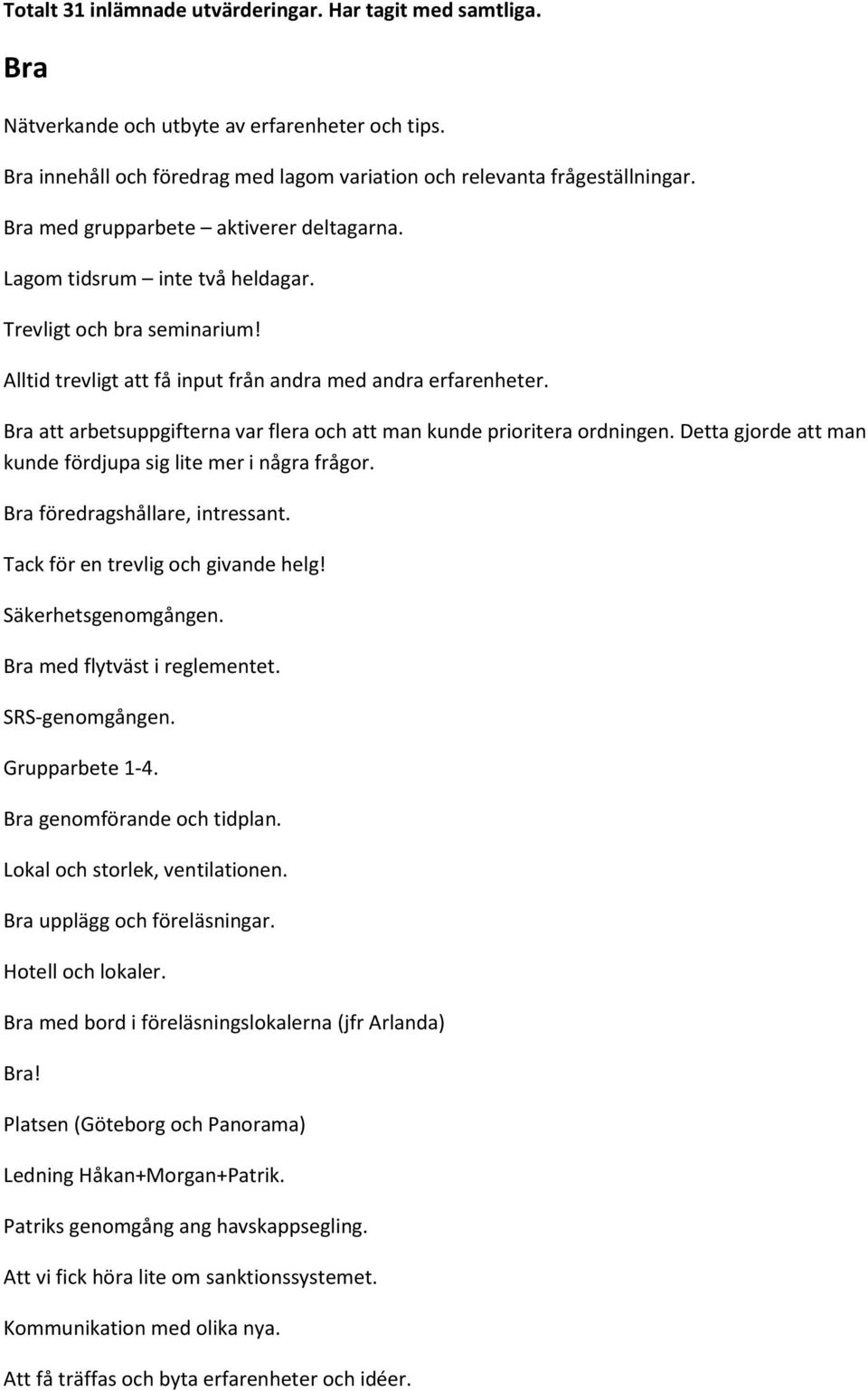 Bra att arbetsuppgifterna var flera och att man kunde prioritera ordningen. Detta gjorde att man kunde fördjupa sig lite mer i några frågor. Bra föredragshållare, intressant.