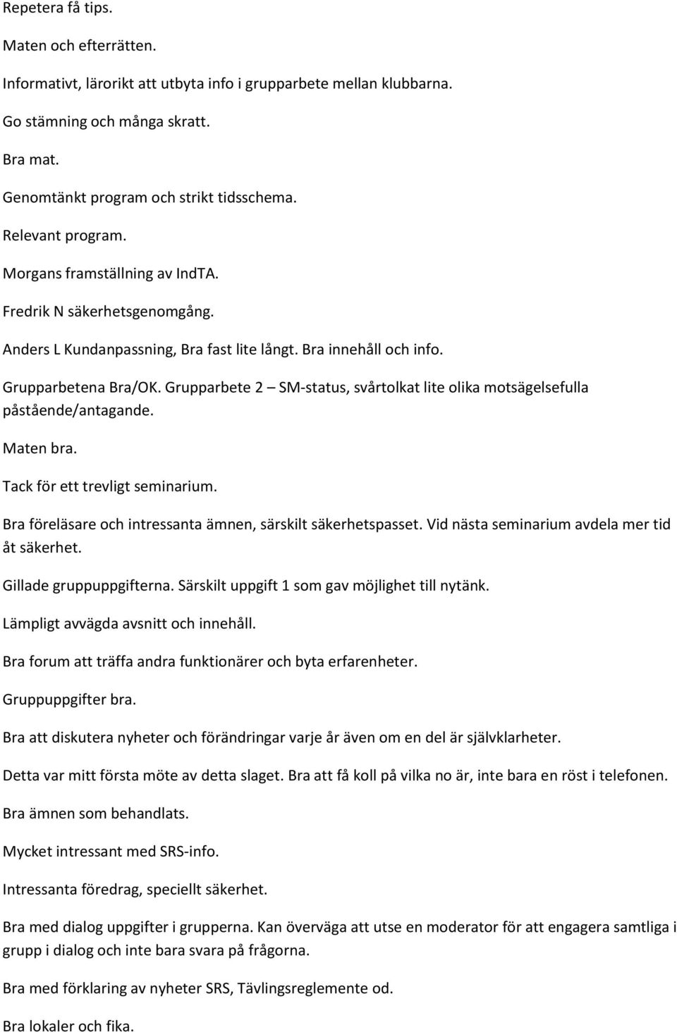 Grupparbete 2 SM-status, svårtolkat lite olika motsägelsefulla påstående/antagande. Maten bra. Tack för ett trevligt seminarium. Bra föreläsare och intressanta ämnen, särskilt säkerhetspasset.