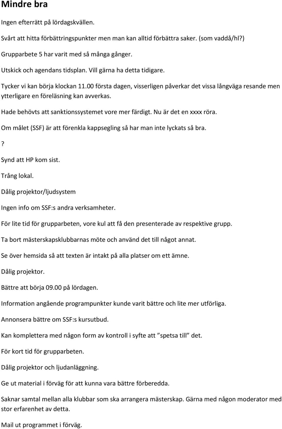 00 första dagen, visserligen påverkar det vissa långväga resande men ytterligare en föreläsning kan avverkas. Hade behövts att sanktionssystemet vore mer färdigt. Nu är det en xxxx röra.