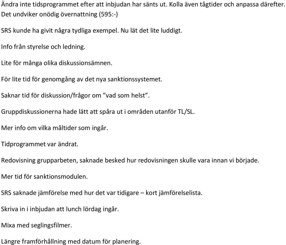 Saknar tid för diskussion/frågor om vad som helst. Gruppdiskussionerna hade lätt att spåra ut i områden utanför TL/SL. Mer info om vilka måltider som ingår. Tidprogrammet var ändrat.