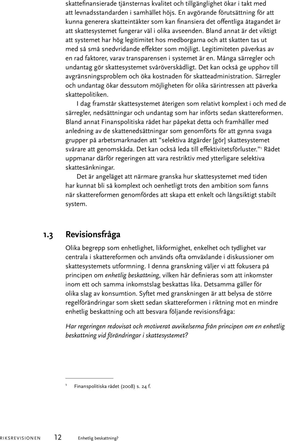 Bland annat är det viktigt att systemet har hög legitimitet hos medborgarna och att skatten tas ut med så små snedvridande effekter som möjligt.