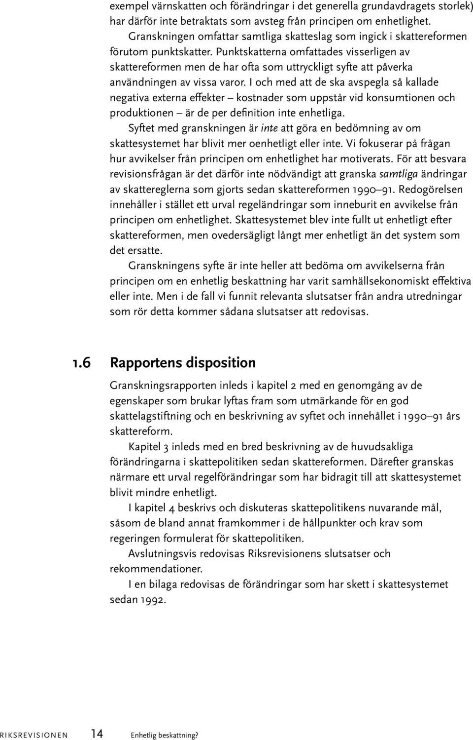 Punktskatterna omfattades visserligen av skattereformen men de har ofta som uttryckligt syfte att påverka användningen av vissa varor.