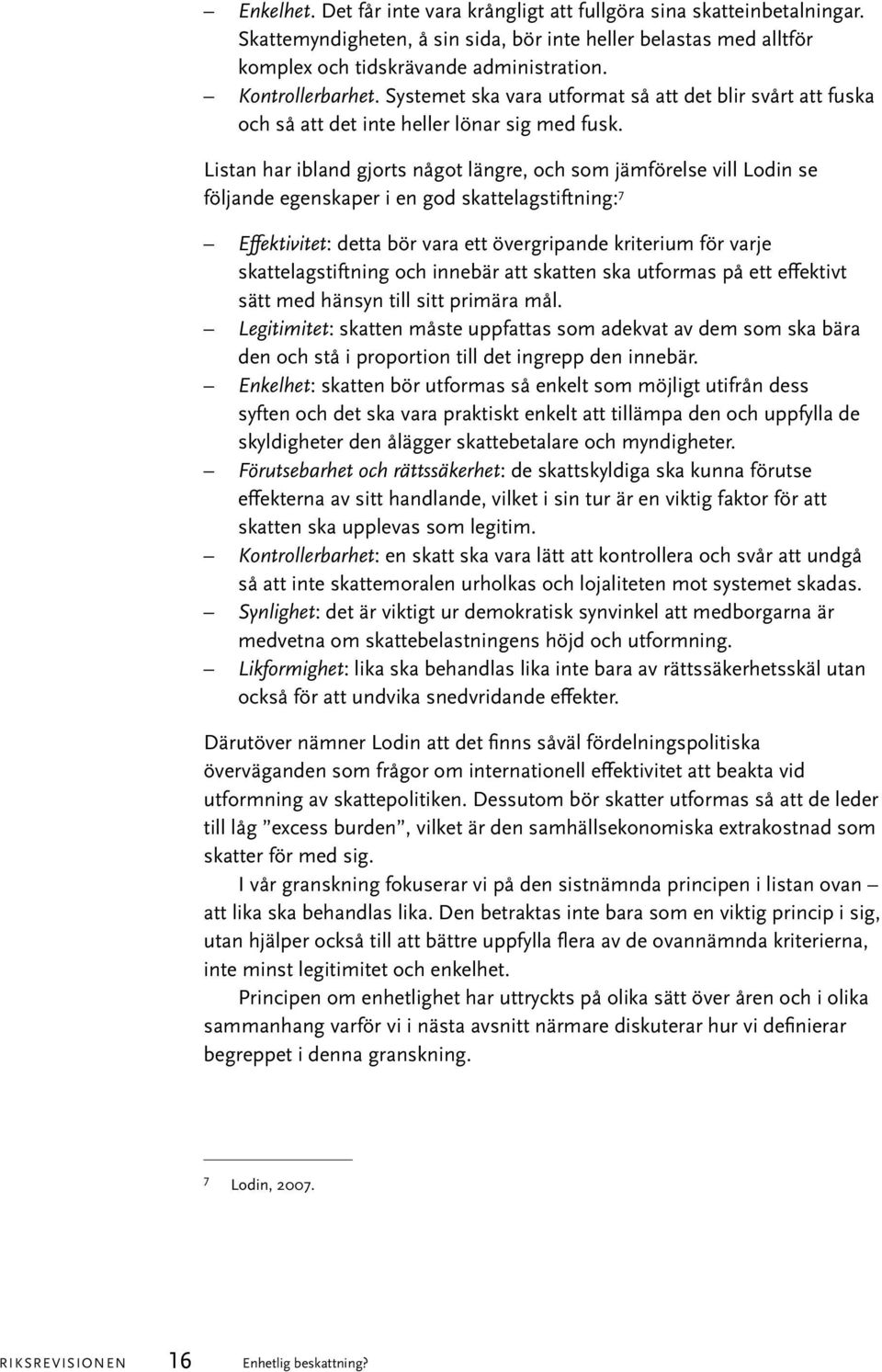 Listan har ibland gjorts något längre, och som jämförelse vill Lodin se följande egenskaper i en god skattelagstiftning: 7 Effektivitet: detta bör vara ett övergripande kriterium för varje