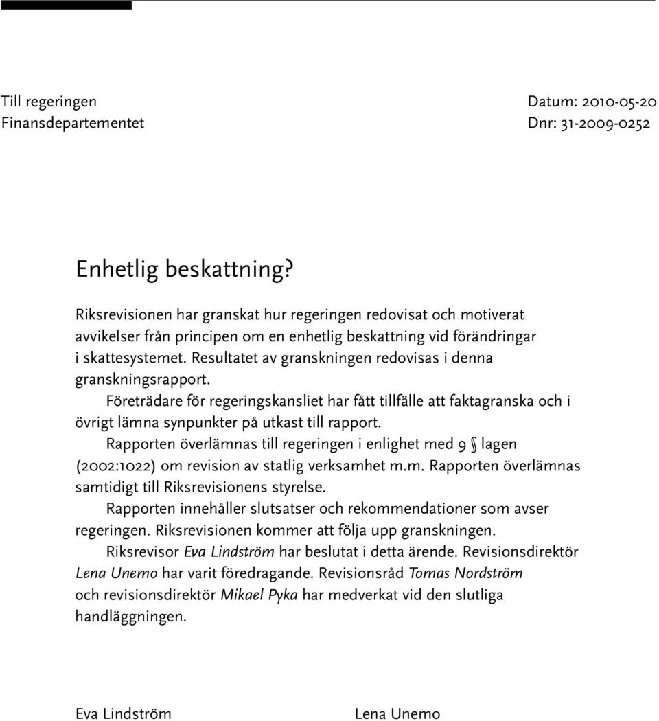 Företrädare för regeringskansliet har fått tillfälle att faktagranska och i övrigt lämna synpunkter på utkast till rapport.