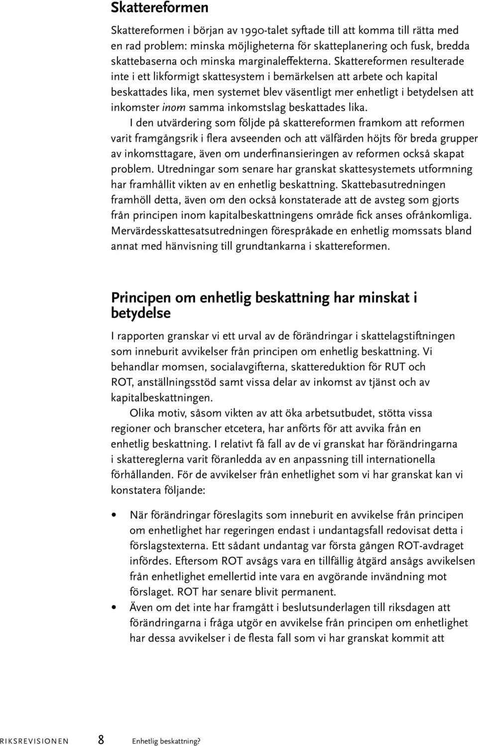 Skattereformen resulterade inte i ett likformigt skattesystem i bemärkelsen att arbete och kapital beskattades lika, men systemet blev väsentligt mer enhetligt i betydelsen att inkomster inom samma