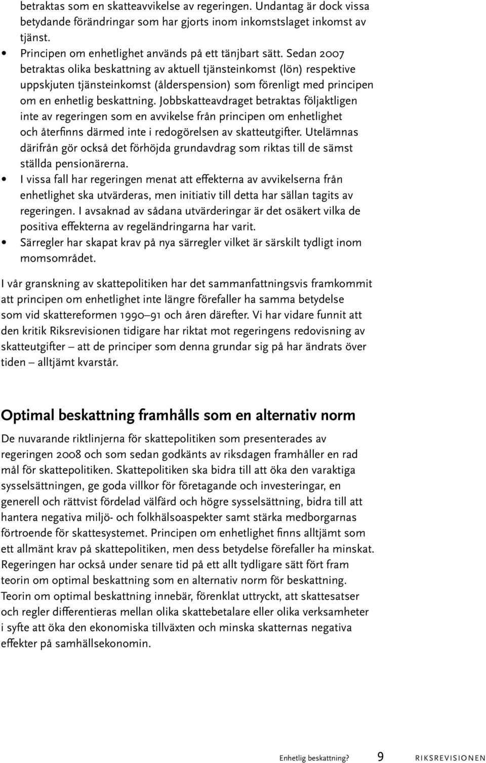 Sedan 2007 betraktas olika beskattning av aktuell tjänsteinkomst (lön) respektive uppskjuten tjänsteinkomst (ålderspension) som förenligt med principen om en enhetlig beskattning.