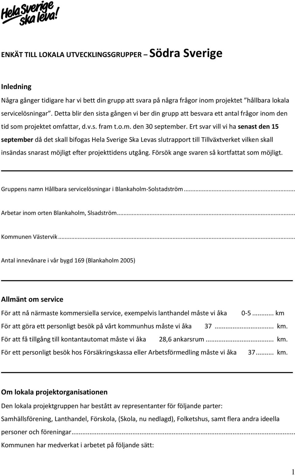 Ert svar vill vi ha senast den 15 september då det skall bifogas Hela Sverige Ska Levas slutrapport till Tillväxtverket vilken skall insändas snarast möjligt efter projekttidens utgång.