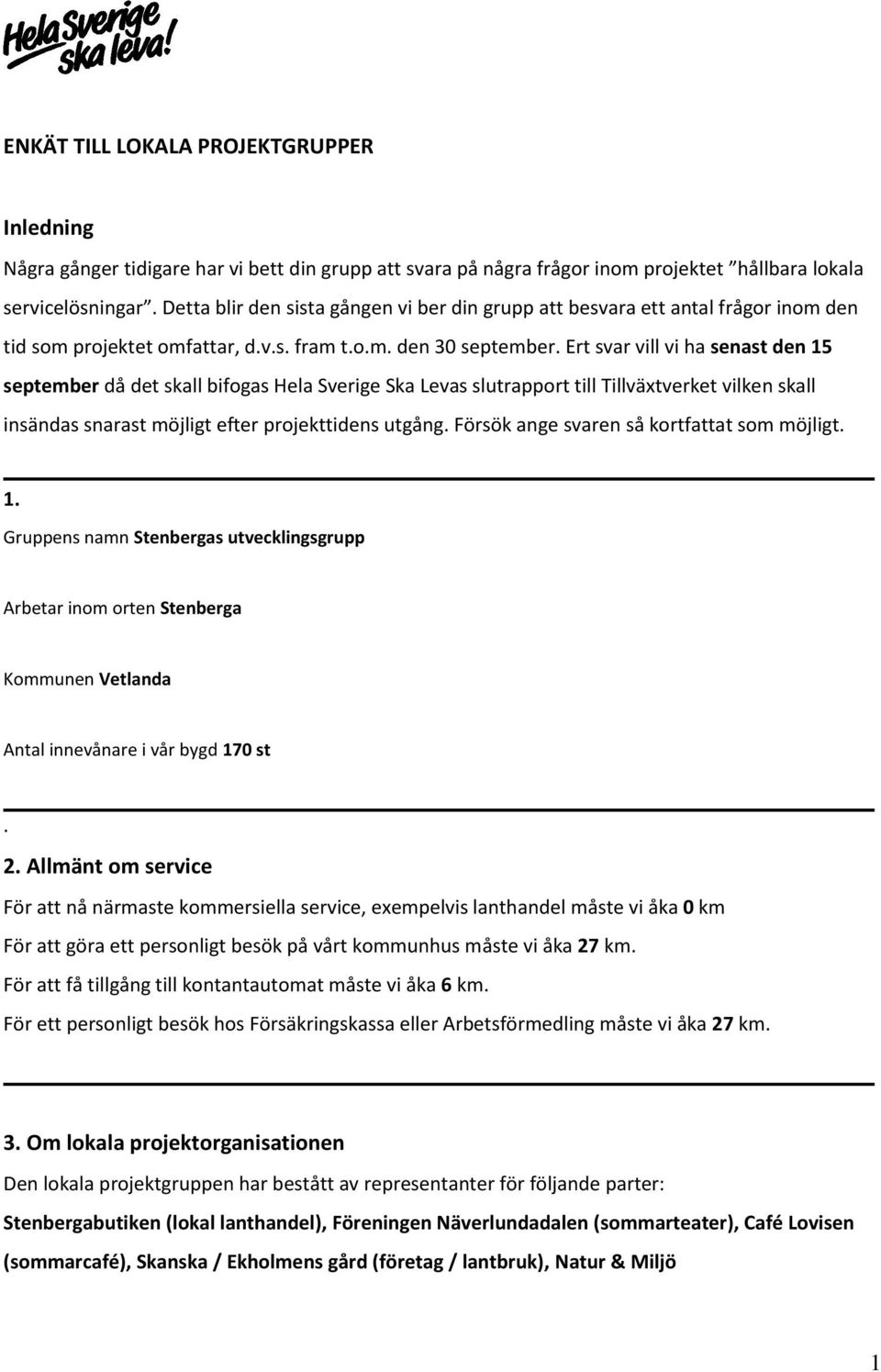 Ert svar vill vi ha senast den 15 september då det skall bifogas Hela Sverige Ska Levas slutrapport till Tillväxtverket vilken skall insändas snarast möjligt efter projekttidens utgång.